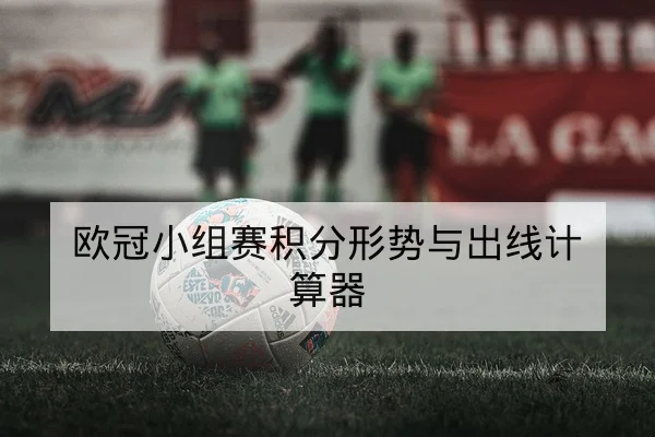 欧冠小组赛积分形势与出线计算器