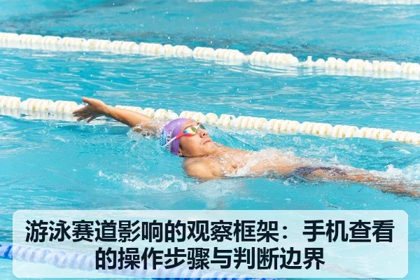 游泳赛道影响的观察框架:手机查看的操作步骤与判断边界